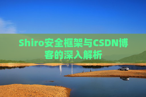 Shiro安全框架与CSDN博客的深入解析