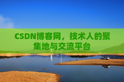 CSDN博客网，技术人的聚集地与交流平台